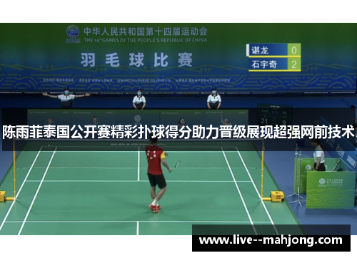 陈雨菲泰国公开赛精彩扑球得分助力晋级展现超强网前技术