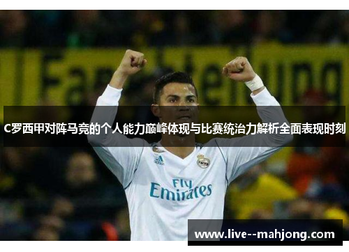 C罗西甲对阵马竞的个人能力巅峰体现与比赛统治力解析全面表现时刻