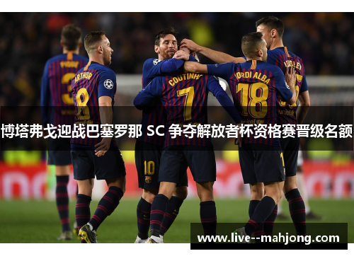 博塔弗戈迎战巴塞罗那 SC 争夺解放者杯资格赛晋级名额
