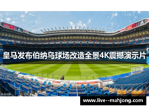 皇马发布伯纳乌球场改造全景4K震撼演示片