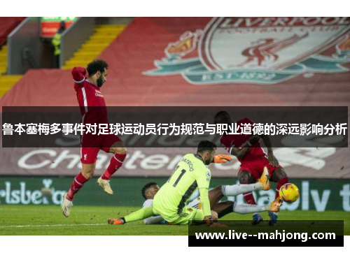鲁本塞梅多事件对足球运动员行为规范与职业道德的深远影响分析