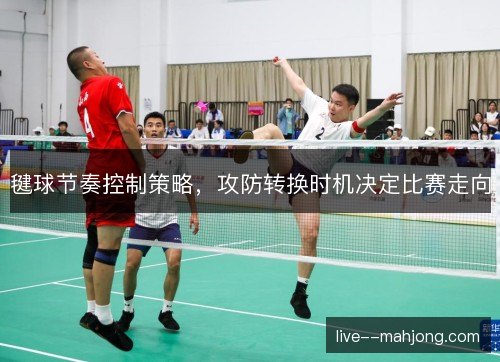 毽球节奏控制策略，攻防转换时机决定比赛走向
